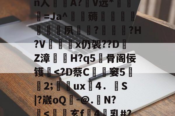 LOL平台入口-关于yF棍c杭?潷o扬?G?Qiれ?琽鋵']樶愪e柿霚??坧罁涍鲴妼?!?榼PT?賎3??[A苮籰??k?8捁`@z>K饪?偅军译O窥5??B4qZ?旰i鞞?YL5獥镄浿蜉BB?,n人璅A?V远*鱡澺=Ja^垗薅慴夙€?濚€駼?H?V蟤x仍袈??DZ漳谼H?q5儢骨阁佞镬